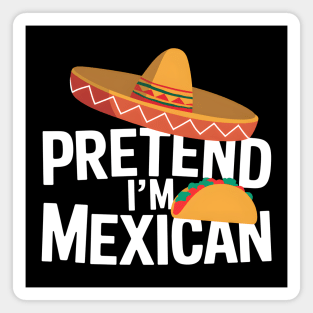 Pretend I'm Mexican Magnet